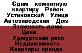 Сдам 1-комнатную квартиру › Район ­ Устиновский › Улица ­ Автозаводская › Дом ­ 21 › Этажность дома ­ 14 › Цена ­ 11 000 - Удмуртская респ. Недвижимость » Квартиры аренда   